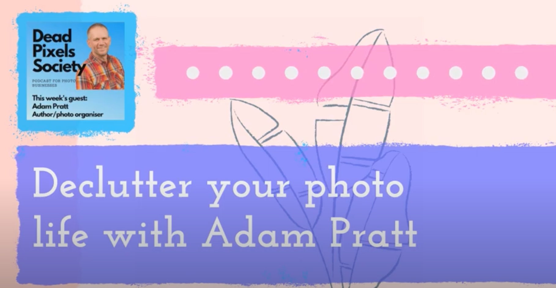 dead pixels society podcast Declutter Your Photo Life by Adam Pratt